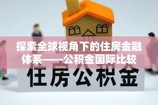恒山探索全球视角下的住房金融体系——公积金国际比较