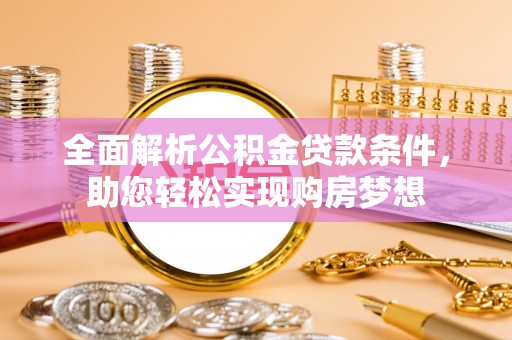 恒山全面解析公积金贷款条件，助您轻松实现购房梦想