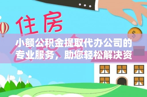 恒山小额公积金提取代办公司的专业服务，助您轻松解决资金难题