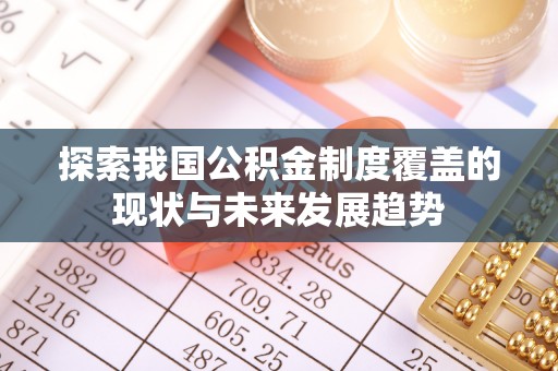 恒山探索我国公积金制度覆盖的现状与未来发展趋势
