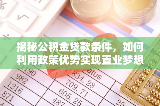 恒山揭秘公积金贷款条件，如何利用政策优势实现置业梦想