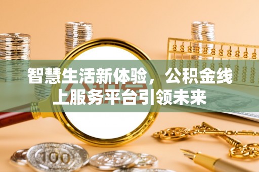 恒山智慧生活新体验，公积金线上服务平台引领未来