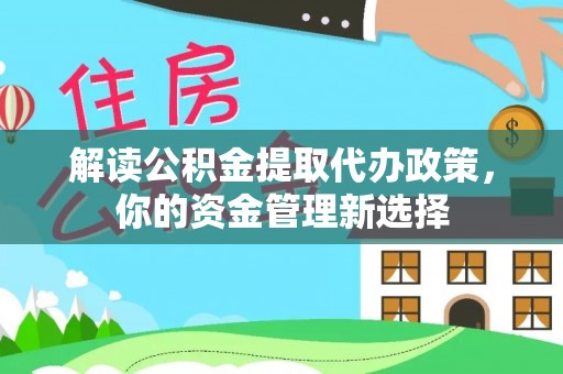 恒山解读公积金提取代办政策，你的资金管理新选择