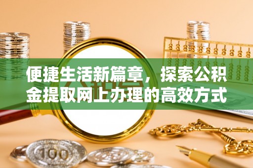 恒山便捷生活新篇章，探索公积金提取网上办理的高效方式