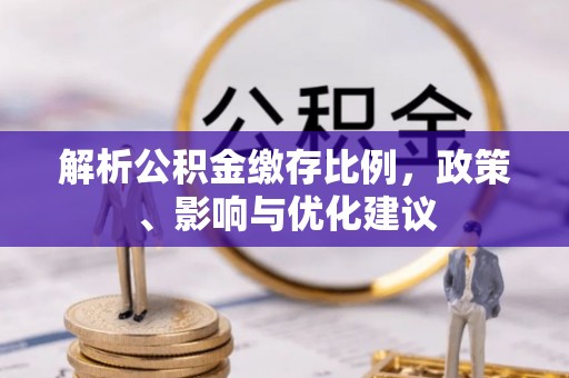 恒山解析公积金缴存比例，政策、影响与优化建议