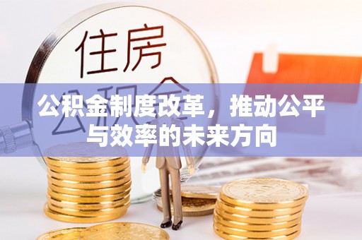 恒山公积金制度改革，推动公平与效率的未来方向