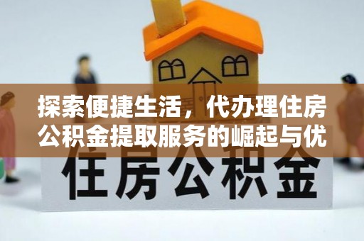 恒山探索便捷生活，代办理住房公积金提取服务的崛起与优势