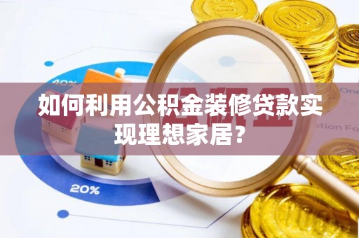 恒山如何利用公积金装修贷款实现理想家居？