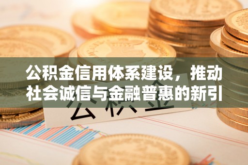 恒山公积金信用体系建设，推动社会诚信与金融普惠的新引擎
