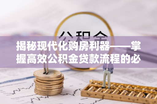 恒山揭秘现代化购房利器——掌握高效公积金贷款流程的必备指南